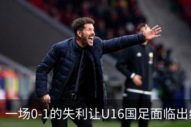 一场0-1的失利让U16国足面临出线困境，张耀坤再度遭遇“下课”呼声