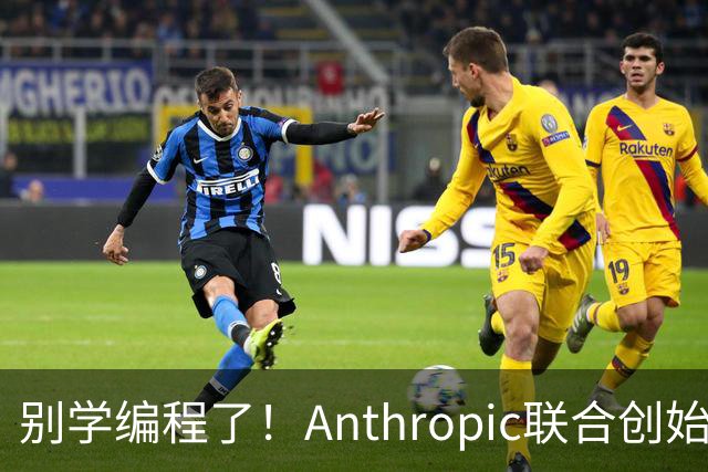别学编程了！Anthropic联合创始人直言：代码工作快速消失 应该学弹钢琴