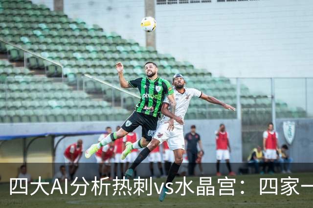 四大AI分析热刺vs水晶宫：四家一致看好热刺主胜