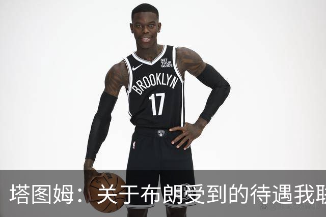 塔图姆：关于布朗受到的待遇我联系过他 我们是打球不是打拳击