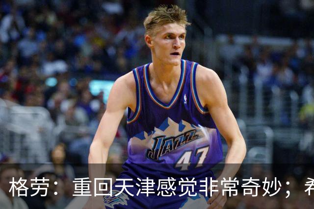 格劳：重回天津感觉非常奇妙；希望在亚冠为海港提供更多价值