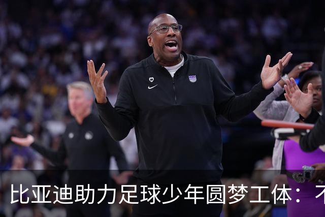 比亚迪助力足球少年圆梦工体：不止造车，更筑热爱