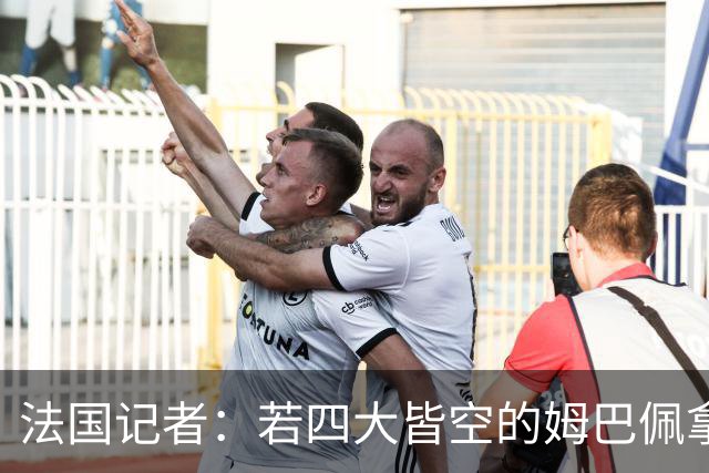 法国记者：若四大皆空的姆巴佩拿到金球奖，那将是金球奖之耻！