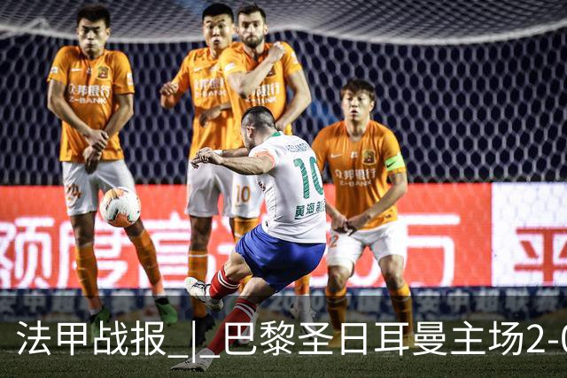 法甲战报 | 巴黎圣日耳曼主场2-0战胜里昂