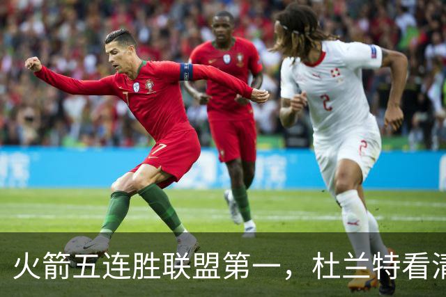 火箭五连胜联盟第一，杜兰特看清现实！乌度卡提两要求，范弗利特两人成关键