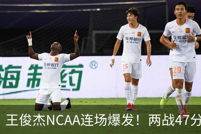 王俊杰NCAA连场爆发！两战47分秀招牌后仰 离开国家队就蜕变？
