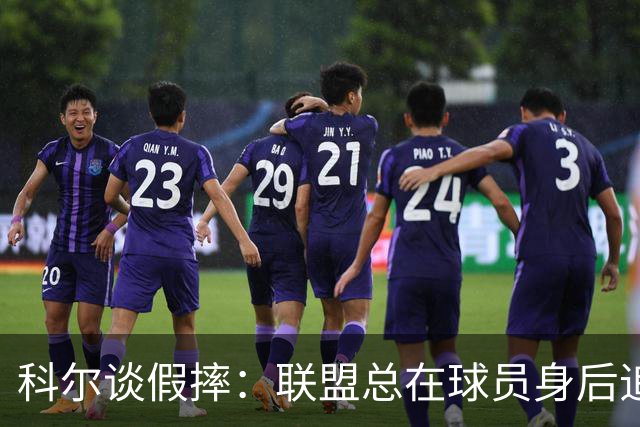 科尔谈假摔：联盟总在球员身后追，我们该叫“不扯淡协会”