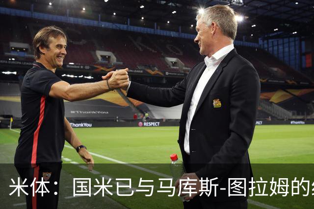米体：国米已与马库斯-图拉姆的经纪人接触，商谈续约问题