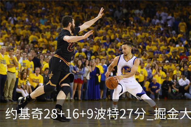 约基奇28+16+9波特27分 掘金大胜送公牛三连败