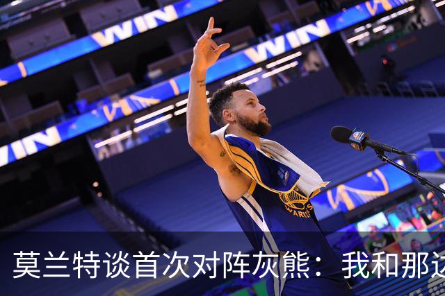 莫兰特谈首次对阵灰熊：我和那边所有人都没矛盾