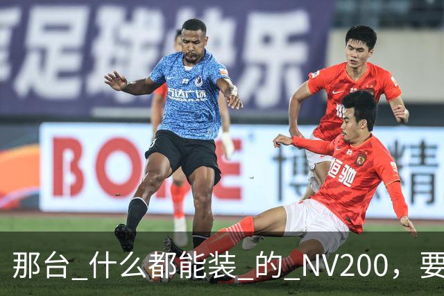 那台 "什么都能装" 的 NV200，要回来了