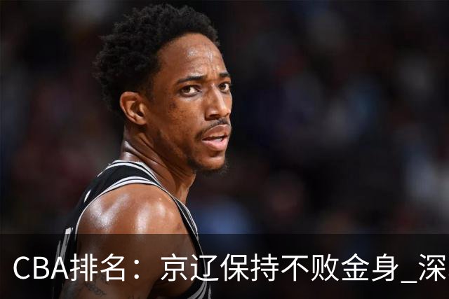 CBA排名：京辽保持不败金身 深圳连续惨负 江苏宁波暂居升降级区域